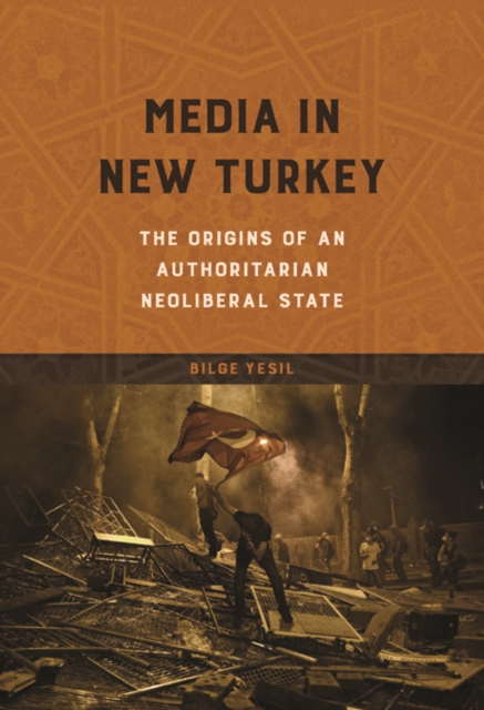 Media in New Turkey : The Origins of an Authoritarian Neoliberal State, Hardback Book