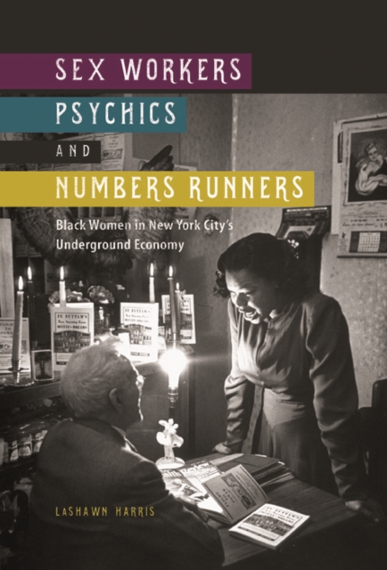 Sex Workers, Psychics, and Numbers Runners : Black Women in New York City's Underground Economy, Hardback Book