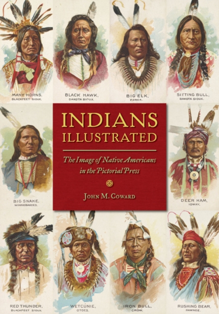 Indians Illustrated : The Image of Native Americans in the Pictorial Press, Hardback Book