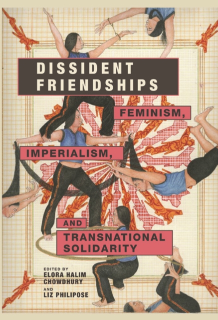 Dissident Friendships : Feminism, Imperialism, and Transnational Solidarity, Hardback Book