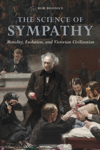 The Science of Sympathy : Morality, Evolution, and Victorian Civilization, Hardback Book