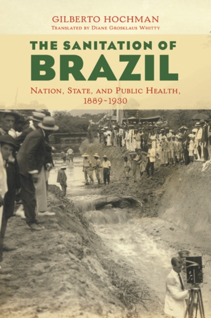 The Sanitation of Brazil : Nation, State, and Public Health, 1889-1930, Hardback Book