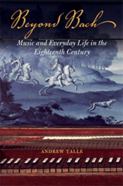 Beyond Bach : Music and Everyday Life in the Eighteenth Century, Hardback Book