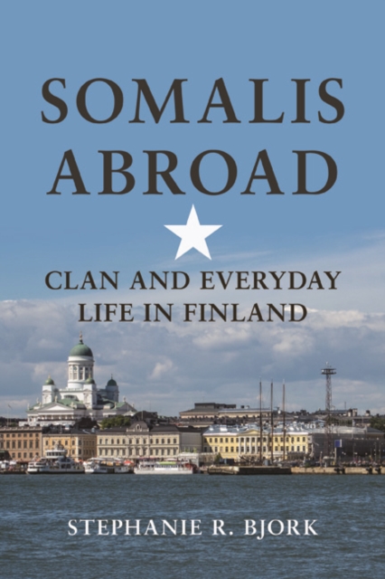 Somalis Abroad : Clan and Everyday Life in Finland, Hardback Book