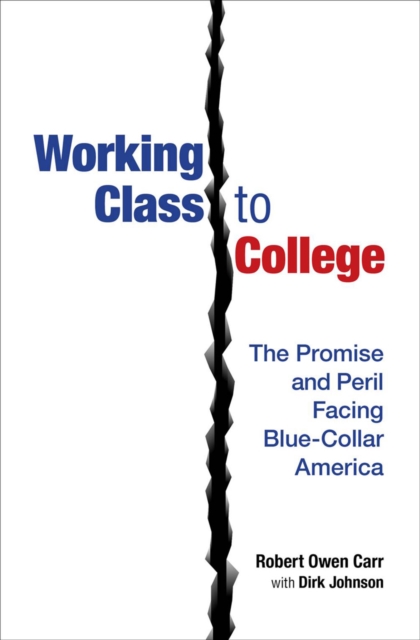Working Class to College : The Promise and Peril Facing Blue-Collar America, Hardback Book