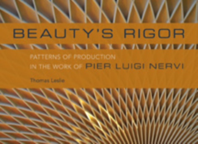 Beauty's Rigor : Patterns of Production in the Work of Pier Luigi Nervi, Hardback Book