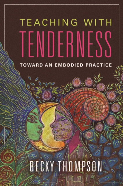 Teaching with Tenderness : Toward an Embodied Practice, Hardback Book