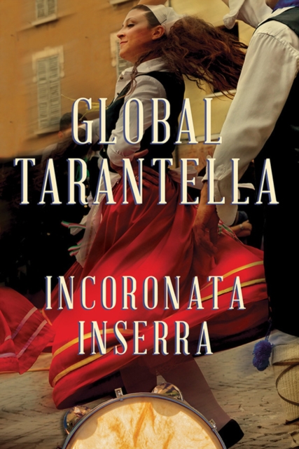 Global Tarantella : Reinventing Southern Italian Folk Music and Dances, Hardback Book