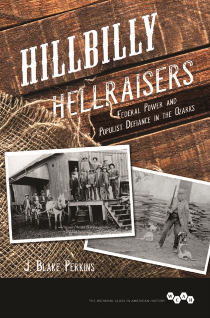 Hillbilly Hellraisers : Federal Power and Populist Defiance in the Ozarks, Hardback Book