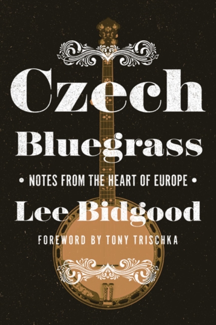 Czech Bluegrass : Notes from the Heart of Europe, Hardback Book