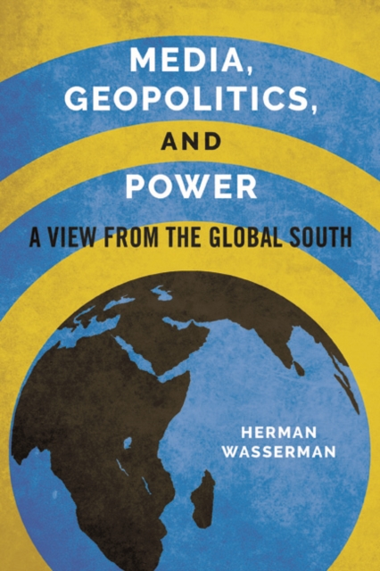 Media, Geopolitics, and Power : A View from the Global South, Hardback Book