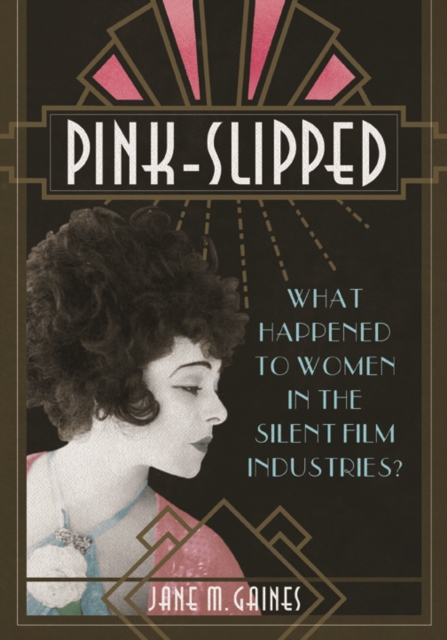 Pink-Slipped : What Happened to Women in the Silent Film Industries?, Hardback Book