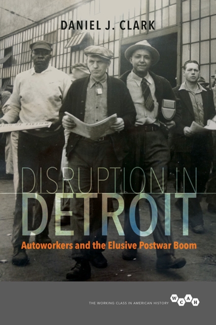 Disruption in Detroit : Autoworkers and the Elusive Postwar Boom, Hardback Book