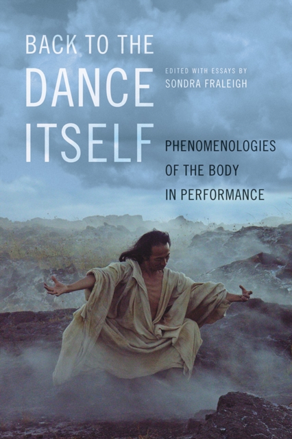 Back to the Dance Itself : Phenomenologies of the Body in Performance, Hardback Book