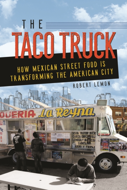 The Taco Truck : How Mexican Street Food Is Transforming the American City, Hardback Book