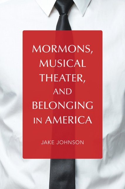 Mormons, Musical Theater, and Belonging in America, Hardback Book
