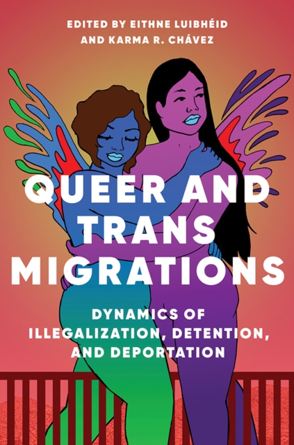 Queer and Trans Migrations : Dynamics of Illegalization, Detention, and Deportation, Hardback Book