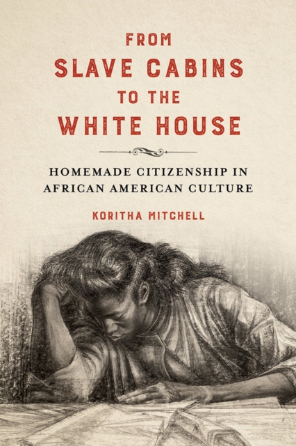 From Slave Cabins to the White House : Homemade Citizenship in African American Culture, Hardback Book