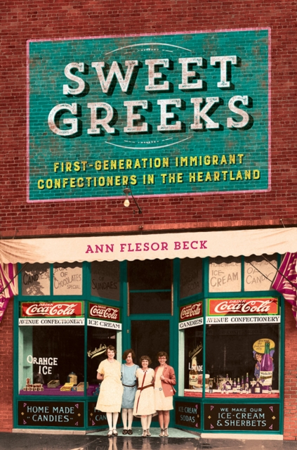 Sweet Greeks : First-Generation Immigrant Confectioners in the Heartland, Hardback Book