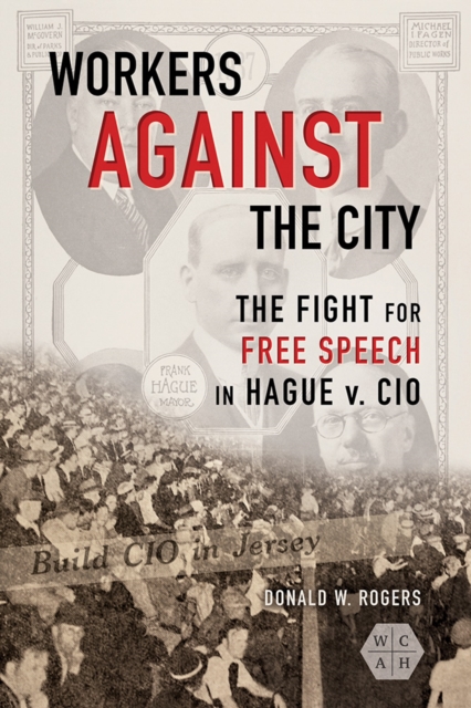 Workers against the City : The Fight for Free Speech in Hague v. CIO, Hardback Book