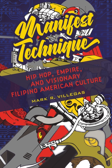 Manifest Technique : Hip Hop, Empire, and Visionary Filipino American Culture, Hardback Book