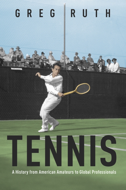 Tennis : A History from American Amateurs to Global Professionals, Hardback Book