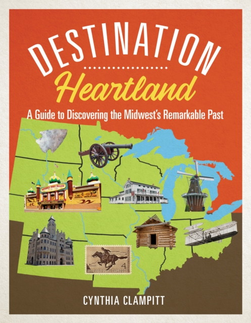 Destination Heartland : A Guide to Discovering the Midwest's Remarkable Past, Hardback Book