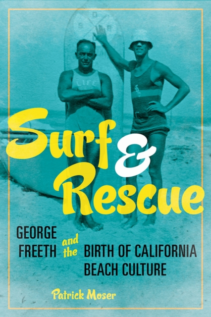 Surf and Rescue : George Freeth and the Birth of California Beach Culture, Hardback Book