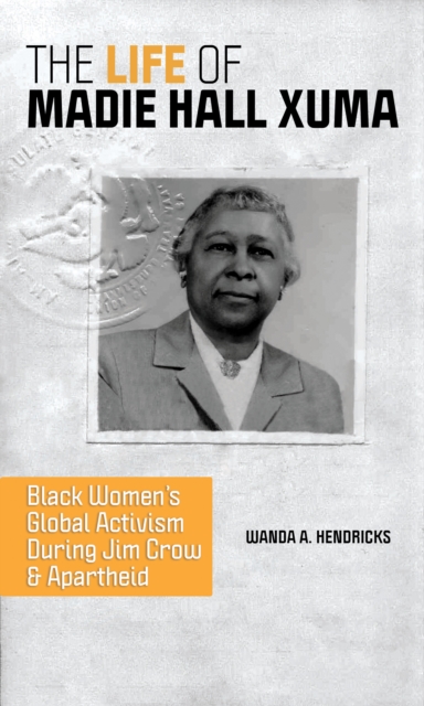 The Life of Madie Hall Xuma : Black Women's Global Activism during Jim Crow and Apartheid, Hardback Book