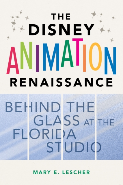 The Disney Animation Renaissance : Behind the Glass at the Florida Studio, Hardback Book