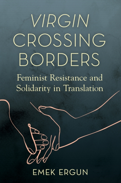 Virgin Crossing Borders : Feminist Resistance and Solidarity in Translation, Hardback Book