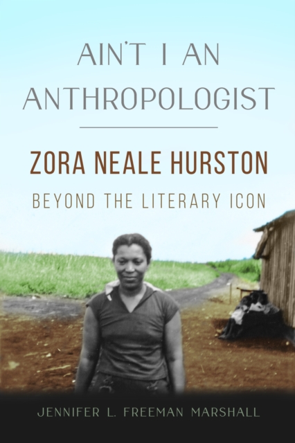 Ain't I an Anthropologist : Zora Neale Hurston Beyond the Literary Icon, Hardback Book