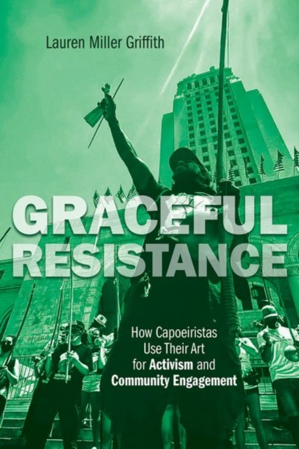 Graceful Resistance : How Capoeiristas Use Their Art for Activism and Community Engagement, Hardback Book