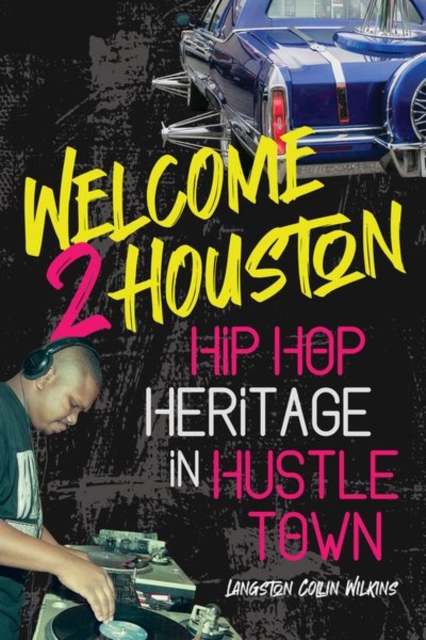 Welcome 2 Houston : Hip Hop Heritage in Hustle Town, Hardback Book