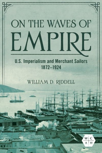 On the Waves of Empire : U.S. Imperialism and Merchant Sailors, 1872-1924, Hardback Book