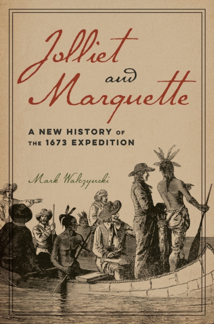 Jolliet and Marquette : A New History of the 1673 Expedition, Hardback Book