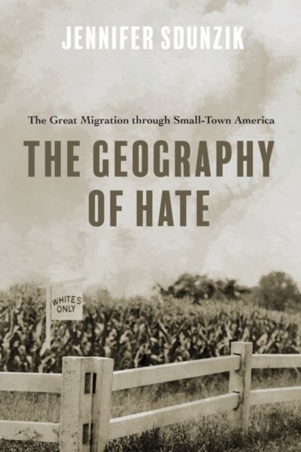 The Geography of Hate : The Great Migration through Small-Town America, Hardback Book