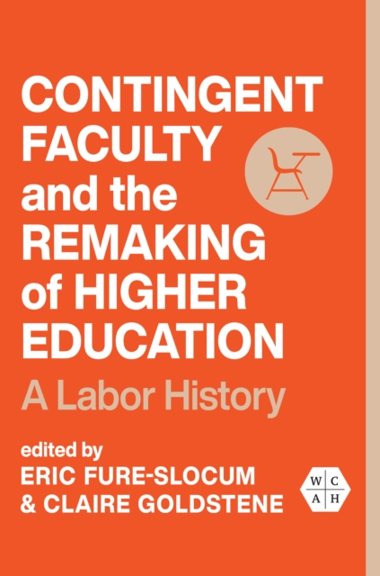 Contingent Faculty and the Remaking of Higher Education : A Labor History, Hardback Book