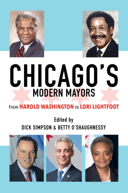 Chicago’s Modern Mayors : From Harold Washington to Lori Lightfoot, Hardback Book