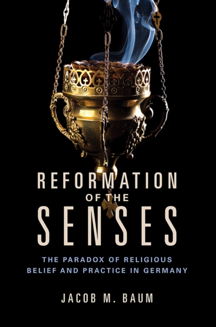 Reformation of the Senses : The Paradox of Religious Belief and Practice in Germany, EPUB eBook