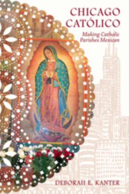 Chicago Catolico : Making Catholic Parishes Mexican, EPUB eBook