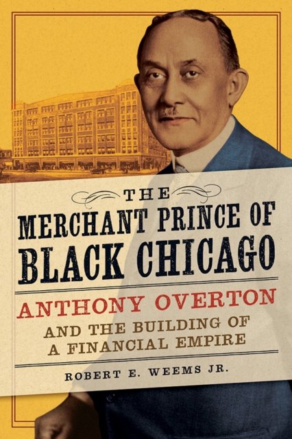 The Merchant Prince of Black Chicago : Anthony Overton and the Building of a Financial Empire, EPUB eBook