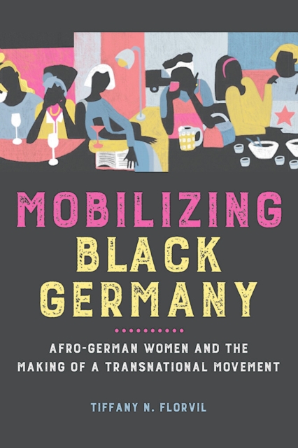 Mobilizing Black Germany : Afro-German Women and the Making of a Transnational Movement, EPUB eBook