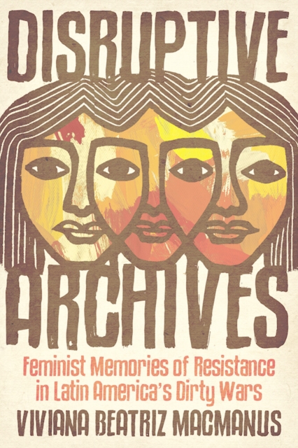 Disruptive Archives : Feminist Memories of Resistance in Latin America's Dirty Wars, EPUB eBook