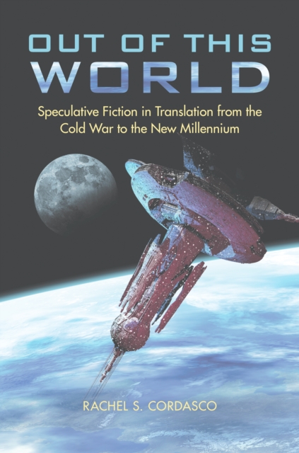 Out of This World : Speculative Fiction in Translation from the Cold War to the New Millennium, EPUB eBook