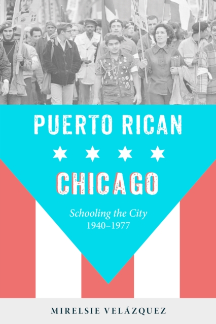 Puerto Rican Chicago : Schooling the City, 1940-1977, EPUB eBook