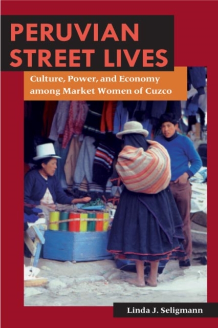 Peruvian Street Lives : Culture, Power, and Economy among Market Women of Cuzco, EPUB eBook