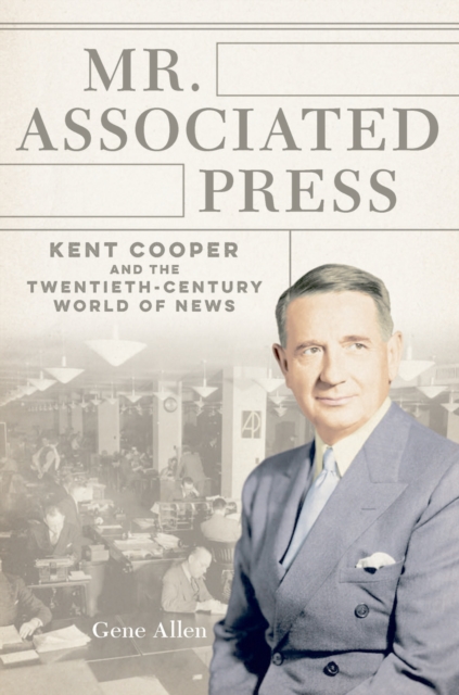 Mr. Associated Press : Kent Cooper and the Twentieth-Century World of News, EPUB eBook
