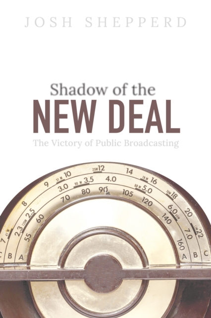 Shadow of the New Deal : The Victory of Public Broadcasting, EPUB eBook