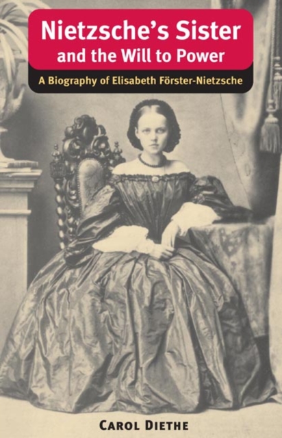 Nietzsche's Sister and the Will to Power : A Biography of Elisabeth Forster-Nietzsche, EPUB eBook
